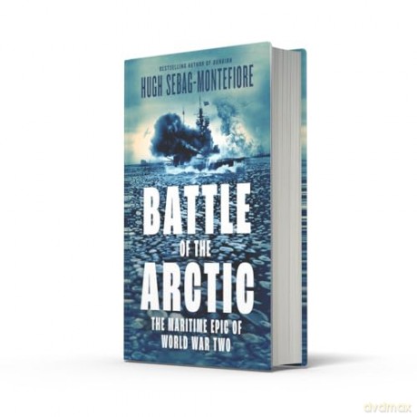 Battle of the Arctic: The Maritime Epic of World War Two - Hugh Sebag-Montefiore [KSIĄŻKA]