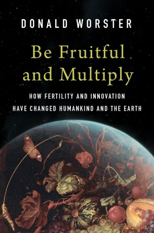Be Fruitful and Multiply: How Fertility and Innovation Have Changed Humankind and the Earth - Donald Worster [KSIĄŻKA]