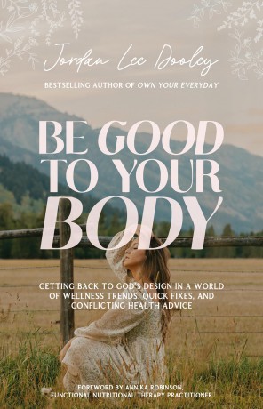 Be Good to Your Body: Getting Back to God's Design in a World of Wellness Trends, Quick Fixes, and Conflicting Health Advice - Jordan Lee Dooley [KSIĄŻKA]