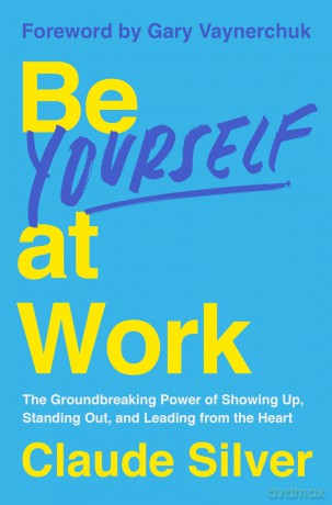 Be Yourself at Work: The Groundbreaking Power of Showing Up, Standing Out, and Leading from the Heart - Claude Silver [KSIĄŻKA]