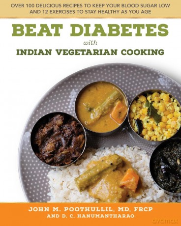 Beat Diabetes with Indian Vegetarian Cooking: Over 100 Delicious Recipes to Keep Your Blood Sugar Low and 12 Exercises to Stay Healthy as You Age - John M. Poothullil [KSIĄŻKA]