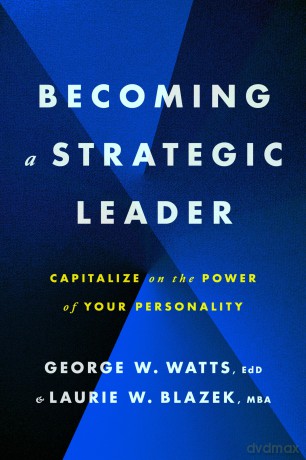 Becoming a Strategic Leader: Capitalize on the Power of Your Personality - George W. Watts [KSIĄŻKA]