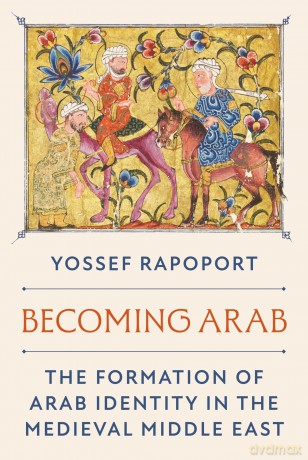 Becoming Arab: The Formation of Arab Identity in the Medieval Middle East - Yossef Rapoport [KSIĄŻKA]