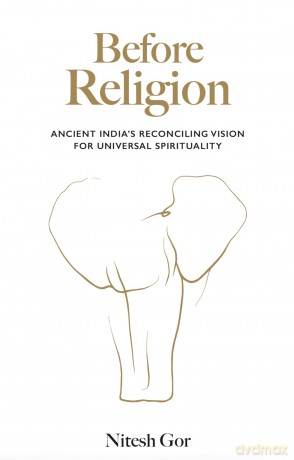 Before Religion: Ancient India's reconciling vision for universal spirituality - Nitesh Gor [KSIĄŻKA]