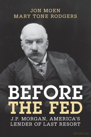 Before the Fed: J.P. Morgan, America's Lender of Last Resort (Studies in Macroeconomic History) - Jon Moen [KSIĄŻKA]