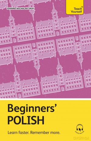 Beginners' Polish: Learn faster. Remember more. (Teach Yourself Beginners' Language Learning Series) - Joanna Michalak-Gray [KSIĄŻKA]
