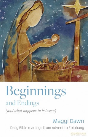 Beginnings and Endings (and what happens in between): Daily Bible readings from Advent to Epiphany - Maggi Dawn [KSIĄŻKA]