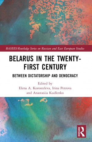 Belarus in the Twenty-First Century: Between Dictatorship and Democracy (BASEES/Routledge Series on Russian and East European Studies) - Elena Korosteleva [KSIĄŻKA]