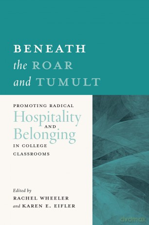 Beneath the Roar and Tumult: Promoting Radical Hospitality and Belonging in College Classrooms - Rachel Wheeler PhD MA [KSIĄŻKA]