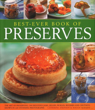Best Ever Book of Preserves: The art of preserving: 140 delicious jams, jellies, pickles, relishes and chutneys shown in 250 stunning photographs - Catherine Atkinson and Maggie Mayhew [KSIĄŻKA]