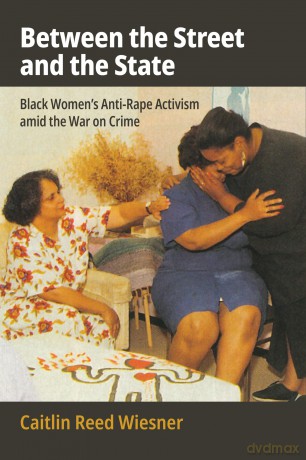 Between the Street and the State: Black Women's Anti-Rape Activism amid the War on Crime (Politics and Culture in Modern America) - Caitlin Reed Wiesner [KSIĄŻKA]