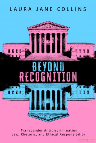 Beyond Recognition: Transgender Antidiscrimination Law, Rhetoric, and Ethical Responsibility (Rhetoric, Law, and the Humanities) - Laura Jane Collins [KSIĄŻKA]