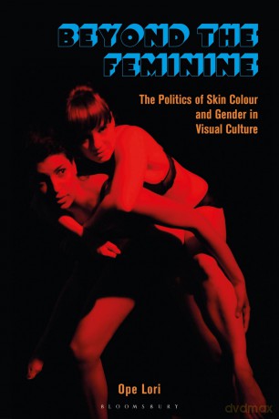 Beyond the Feminine: The Politics of Skin Colour and Gender in Visual Culture - Ope Lori [KSIĄŻKA]