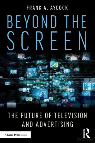 Beyond the Screen: The Future of Television and Advertising - Frank A. Aycock [KSIĄŻKA]