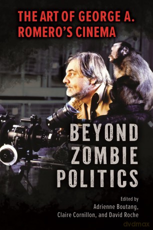 Beyond Zombie Politics: The Art of George A. Romero's Cinema: The Art of George A. Romero's Cinema (Horror and Monstrosity Studies Series) - Adrienne Boutang [KSIĄŻKA]