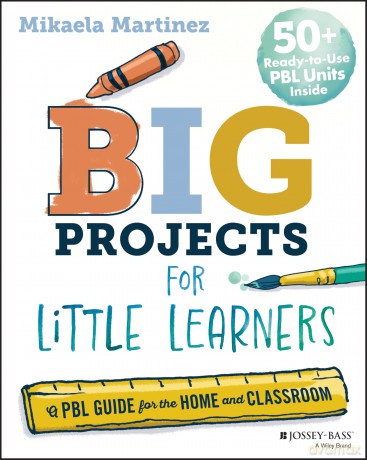 Big Projects for Little Learners: A PBL Guide for the Home and Classroom - Mikaela Martinez [KSIĄŻKA]