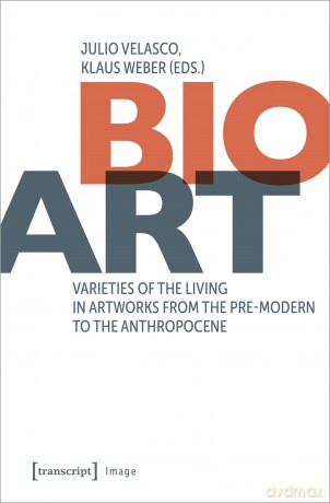 Bio-Art: Varieties of the Living in Artworks from the Pre-modern to the Anthropocene (Image) - Julio Velasco [KSIĄŻKA]