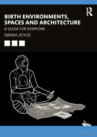 Birth Environments, Spaces and Architecture: A Guide for Everyone - Sarah Joyce [KSIĄŻKA]