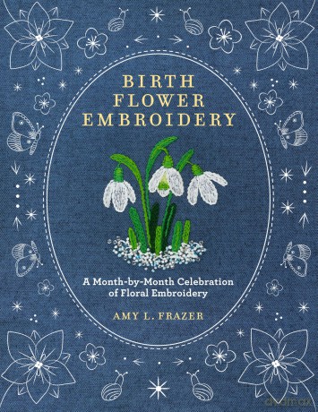Birth Flower Embroidery: A Month-by-Month Celebration of Floral Embroidery - Amy L. Frazer [KSIĄŻKA]