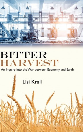 Bitter Harvest: An Inquiry into the War between Economy and Earth - Lisi Krall [KSIĄŻKA]