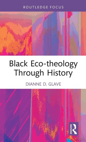 Black Eco-theology Through History: The African American Experience (Routledge Focus on Environment and Sustainability) - Dianne D. Glave [KSIĄŻKA]