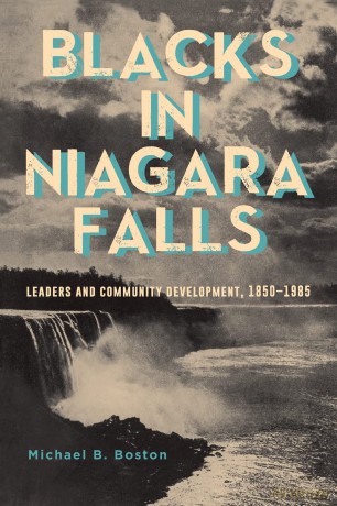 Blacks in Niagara Falls: Leaders and Community Development, 1850-1985 - Michael B. Boston [KSIĄŻKA]