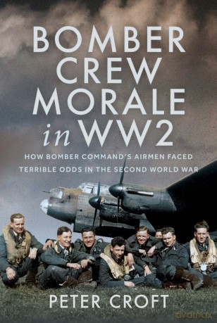 Bomber Crew Morale in WW2: How Bomber Command's Airmen Faced Terrible Odds in the Second World War - Peter Croft [KSIĄŻKA]