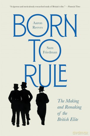Born to Rule: The Making and Remaking of the British Elite - A Best Book of the Year, The Economist and The Times - Aaron Reeves [KSIĄŻKA]