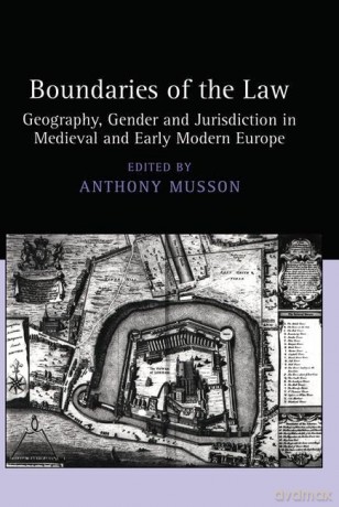 Boundaries of the Law: Geography, Gender and Jurisdiction in Medieval and Early Modern Europe - Anthony Musson [KSIĄŻKA]