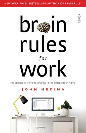 Brain Rules for Work: the science of thinking smarter in the office and at home - John Medina [KSIĄŻKA]