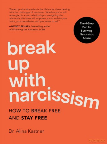 Break Up with Narcissism: How to Break Free and Stay Free - The 4-Step Plan for Surviving Narcissistic Abuse - Dr. Alina Kastner [KSIĄŻKA]