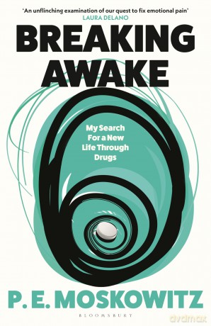 Breaking Awake: My Search For A New Life Through Drugs - P. E. Moskowitz [KSIĄŻKA]