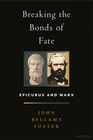 Breaking the Bonds of Fate: Epicurus and Marx - John Bellamy Foster [KSIĄŻKA]