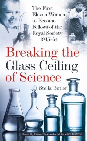 Breaking the Glass Ceiling of Science: The First Eleven Women to Become Fellows of the Royal Society 1945-54 - Stella Butler [KSIĄŻKA]
