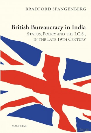 British Bureaucracy in India:: Status, Policy and the I.C.S, in the Late 19th Century - Bradford Spangenberg [KSIĄŻKA]