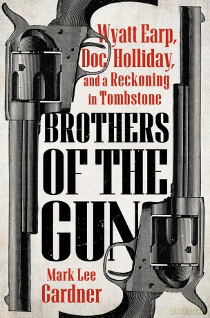 Brothers of the Gun Wyatt Earp, Doc Holliday, and a Reckoning in Tombstone - Mark Lee Gardner [KSIĄŻKA]