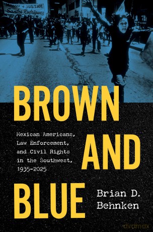 Brown and Blue: Mexican Americans, Law Enforcement, and Civil Rights in the Southwest, 1935-2025 - Brian D. Behnken [KSIĄŻKA]