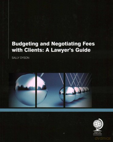 Budgeting and Negotiating Fees with Clients: A Lawyer's Guide - Sally Dyson [KSIĄŻKA]