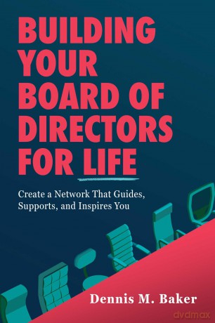 Building Your Board of Directors for Life: Create a Network That Guides, Supports, and Inspires You - Dennis M. Baker [KSIĄŻKA]