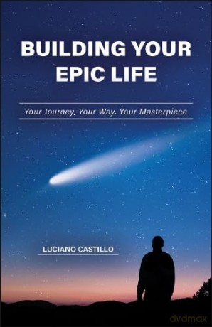 Building Your Epic Life: Your Journey, Your Way, Your Masterpiece - Luciano Castillo [KSIĄŻKA]