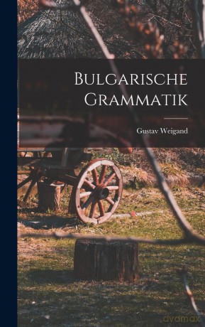 Bulgarische Grammatik - Gustav Weigand [KSIĄŻKA]