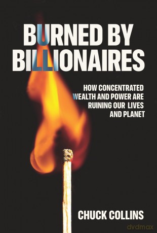 Burned by Billionaires: How Concentrated Wealth and Power Are Ruining Our Lives and Planet - Chuck Collins [KSIĄŻKA]