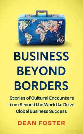 Business Beyond Borders: Stories, Tales and Lessons Learned from Working in 100 Cultures Around the World - Dean Foster [KSIĄŻKA]