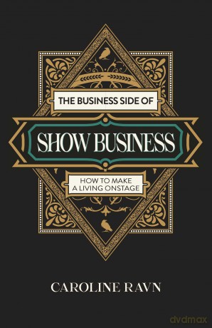 Business Side of Show Business, The: How to Make a Living Onstage - Caroline Ravn [KSIĄŻKA]