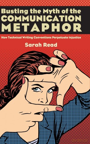 Busting the Myth of the Communication Metaphor: How Technical Writing Conventions Perpetuate Injustice (SUNY series, Studies in Technical Communication) - Sarah Read [KSIĄŻKA]