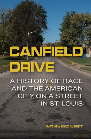 Canfield Drive: A History of Race and the American City on a Street in St. Louis - Matthew Knox Averett [KSIĄŻKA]