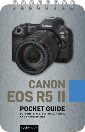 Canon EOS R5 II: Pocket Guide: Buttons, Dials, Settings, Modes, and Shooting Tips (The Pocket Guide Series for Photographers) - Rocky Nook [KSIĄŻKA]