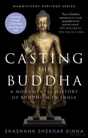 Casting the Buddha: A Monumental History of Buddhism in India - Shashank Shekhar Sinha [KSIĄŻKA]