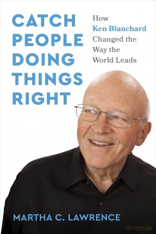 Catch People Doing Things Right: How Ken Blanchard Changed the Way the World Leads - Martha C. Lawrence [KSIĄŻKA]