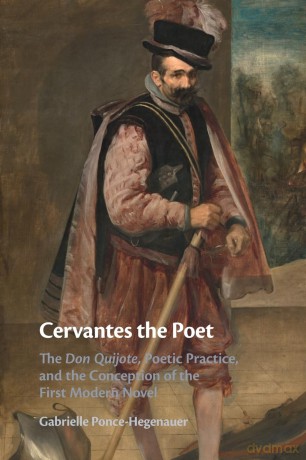 Cervantes the Poet: The Don Quijote, Poetic Practice, and the Conception of the First Modern Novel - Gabrielle Ponce-Hegenauer [KSIĄŻKA]